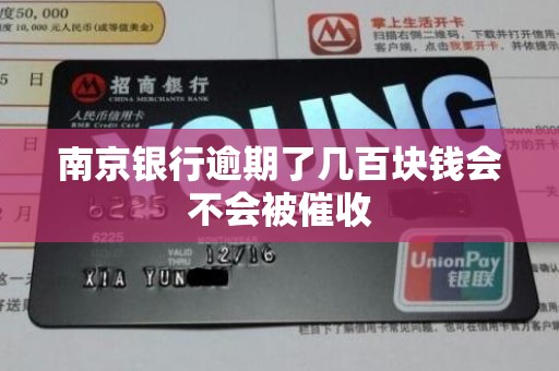 南京银行逾期了几百块钱会不会被催收 南京银行逾期了几百块钱会不会被催收