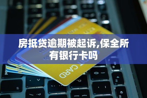 房抵贷逾期被起诉,保全所有银行卡吗 房抵贷逾期被起诉,保全所有银行卡吗