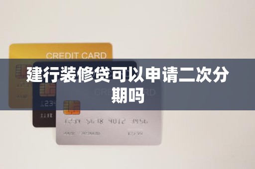 建行装修贷可以申请二次分期吗
