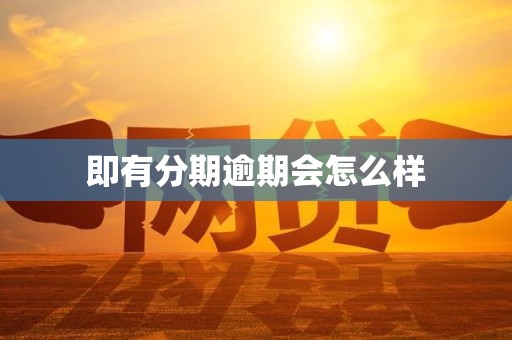 即有分期逾期会怎么样