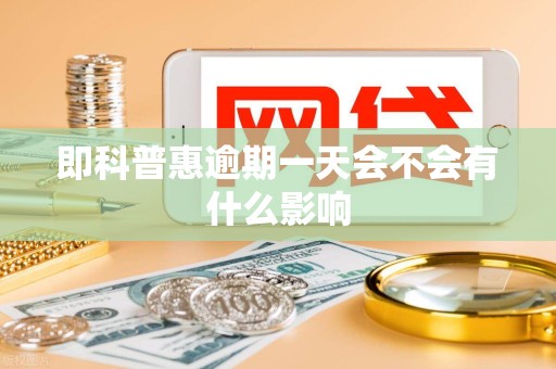 即科普惠逾期一天会不会有什么影响