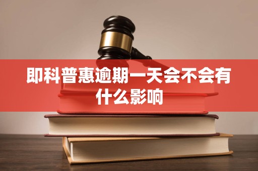 即科普惠逾期一天会不会有什么影响