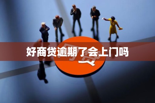 好商贷逾期了会上门吗