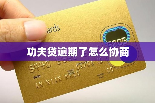 功夫贷逾期了怎么协商 功夫贷逾期了怎么协商