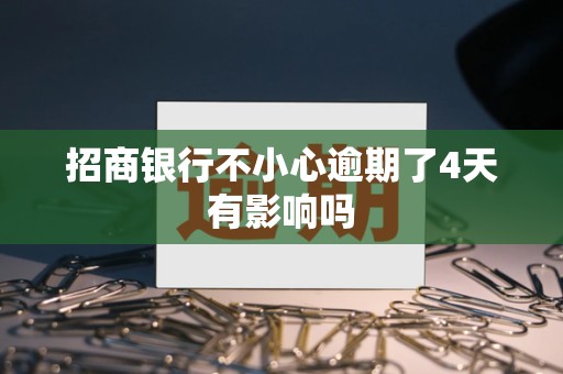 招商银行不小心逾期了4天有影响吗