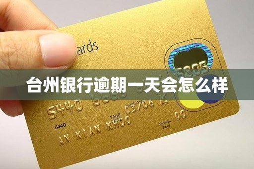 台州银行逾期一天会怎么样 台州银行逾期一天会怎么样