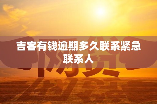 吉客有钱逾期多久联系紧急联系人