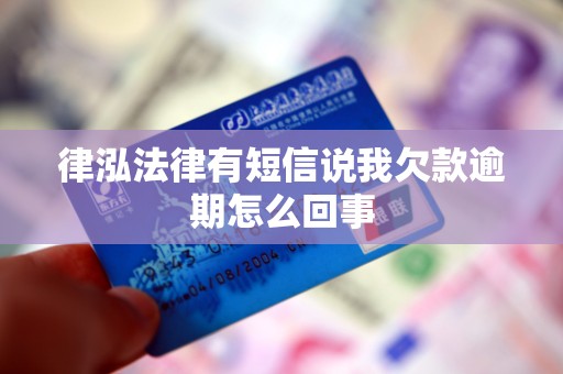 律泓法律有短信说我欠款逾期怎么回事