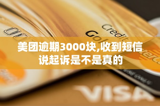 美团逾期3000块,收到短信说起诉是不是真的 美团逾期3000块,收到短信说起诉是不是真的
