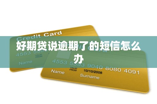 好期贷说逾期了的短信怎么办 好期贷说逾期了的短信怎么办