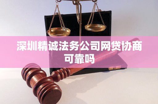 深圳精诚法务公司网贷协商可靠吗 深圳精诚法务公司网贷协商可靠吗