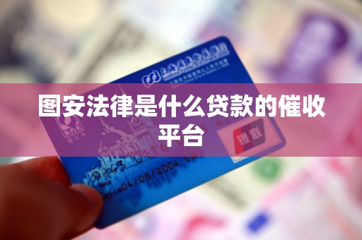 图安法律是什么贷款的催收平台