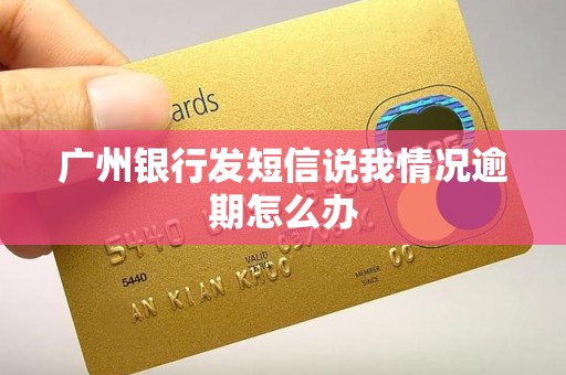 广州银行发短信说我情况逾期怎么办