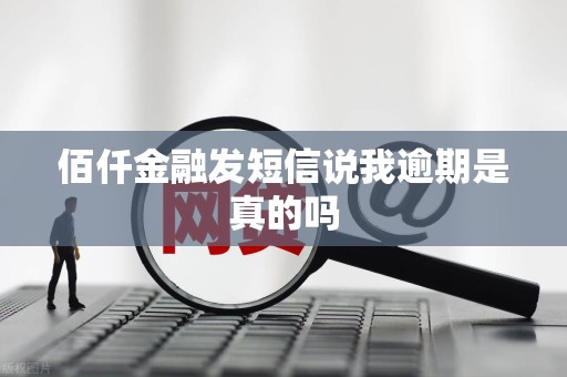 佰仟金融发短信说我逾期是真的吗