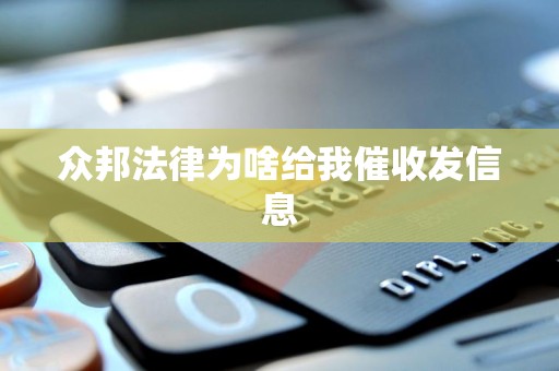 众邦法律为啥给我催收发信息 众邦法律为啥给我催收发信息
