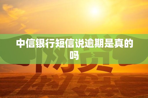 中信银行短信说逾期是真的吗