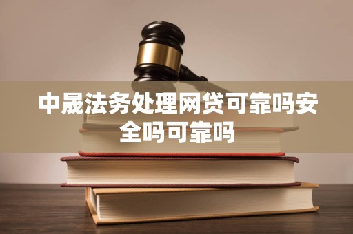 中晟法务处理网贷可靠吗安全吗可靠吗