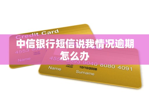 中信银行短信说我情况逾期怎么办