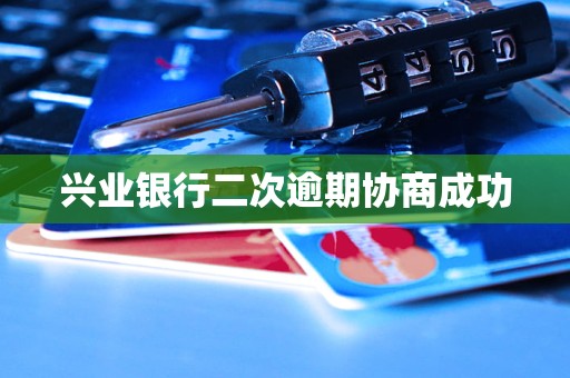 兴业银行二次逾期协商成功