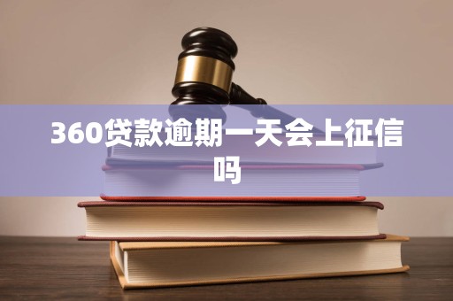 360贷款逾期一天会上征信吗