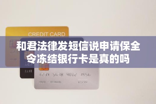 和君法律发短信说申请保全令冻结银行卡是真的吗
