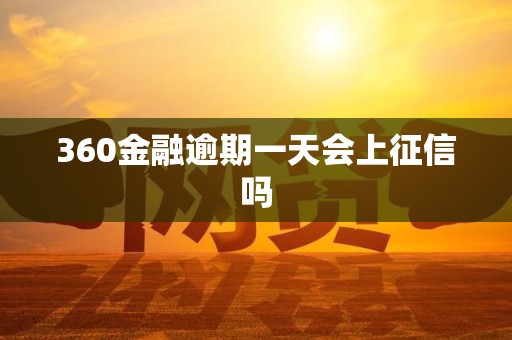 360金融逾期一天会上征信吗
