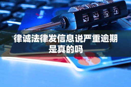 律诚法律发信息说严重逾期是真的吗