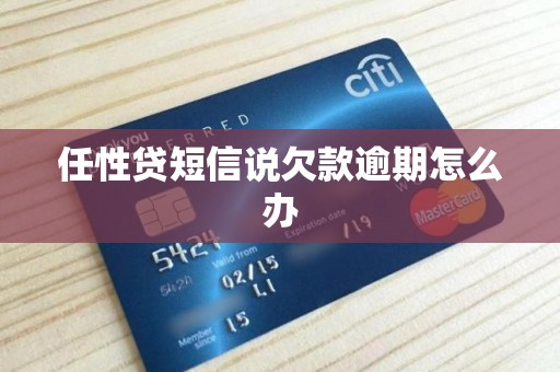 任性贷短信说欠款逾期怎么办 任性贷短信说欠款逾期怎么办
