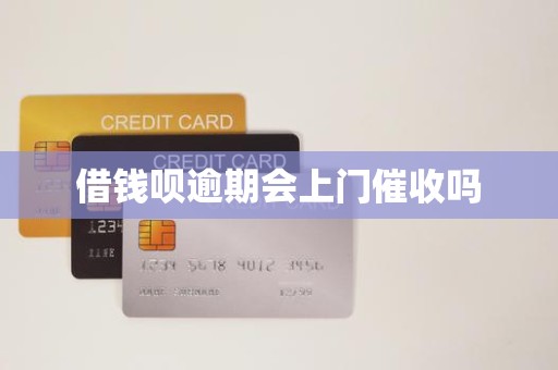 借钱呗逾期会上门催收吗