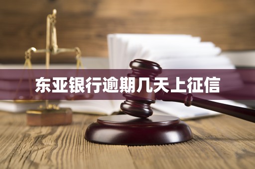 东亚银行逾期几天上征信 东亚银行逾期几天上征信