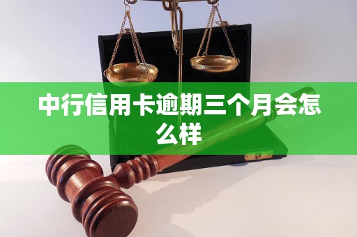中行信用卡逾期三个月会怎么样