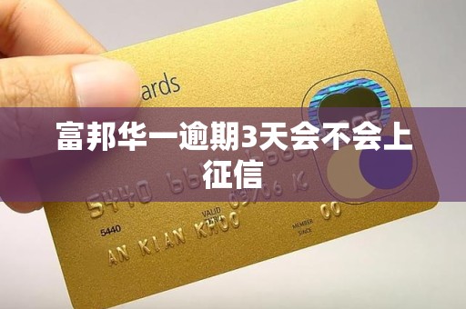 富邦华一逾期3天会不会上征信