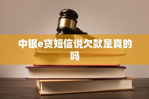 中银e贷短信说欠款是真的吗 中银e贷短信说欠款是真的吗