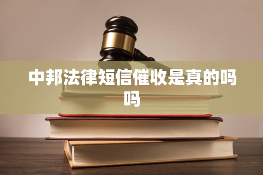 中邦法律短信催收是真的吗吗 中邦法律短信催收是真的吗吗