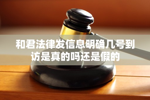 和君法律发信息明确几号到访是真的吗还是假的 和君法律发信息明确几号到访是真的吗还是假的
