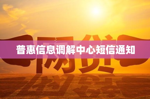 普惠信息调解中心短信通知