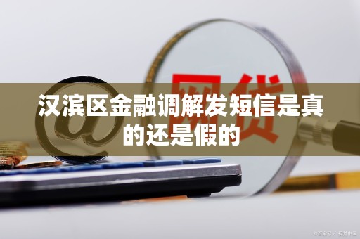 汉滨区金融调解发短信是真的还是假的