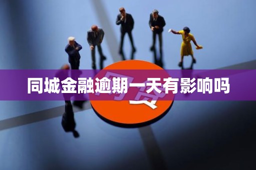 同城金融逾期一天有影响吗