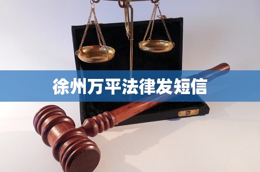 徐州万平法律发短信 徐州万平法律发短信