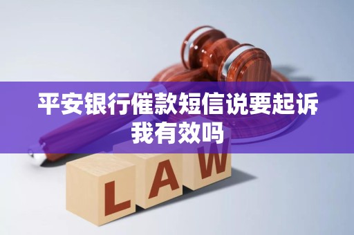 平安银行催款短信说要起诉我有效吗 平安银行催款短信说要起诉我有效吗