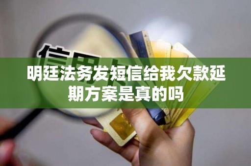 明廷法务发短信给我欠款延期方案是真的吗