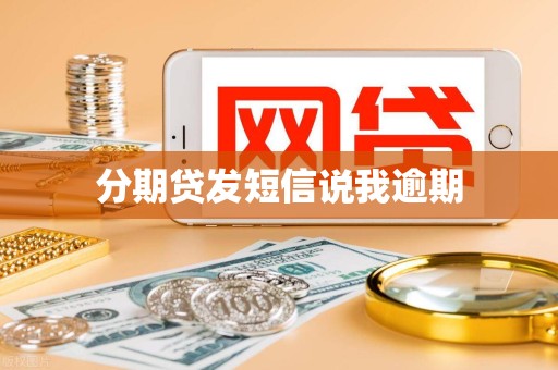 分期贷发短信说我逾期 分期贷发短信说我逾期