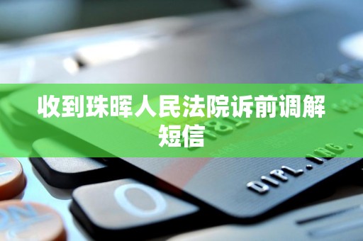 收到珠晖人民法院诉前调解短信