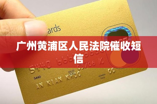 广州黄浦区人民法院催收短信