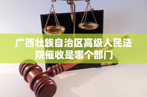广西壮族自治区高级人民法院催收是哪个部门