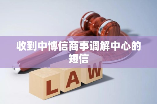 收到中博信商事调解中心的短信