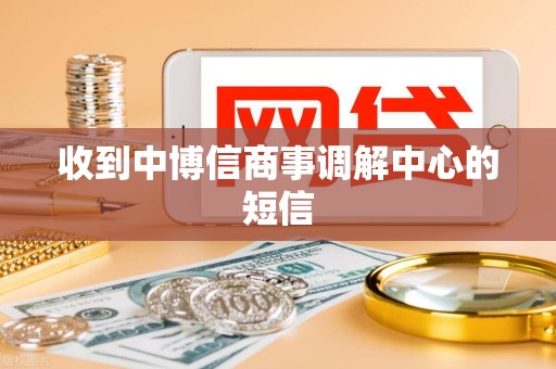 收到中博信商事调解中心的短信