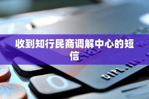 收到知行民商调解中心的短信