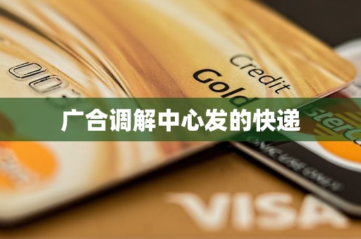 广合调解中心发的快递 广合调解中心发的快递