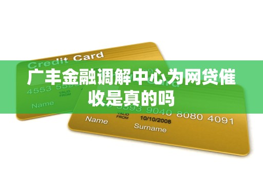广丰金融调解中心为网贷催收是真的吗 广丰金融调解中心为网贷催收是真的吗
